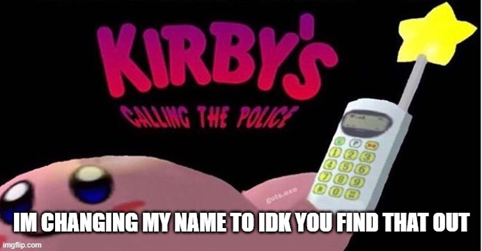 IM CHANGING MY NAME TO IDK YOU FIND THAT OUT | image tagged in memes,oof | made w/ Imgflip meme maker