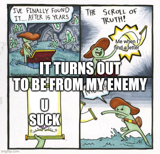 The Scroll Of Truth |  Me when I find a letter; IT TURNS OUT TO BE FROM MY ENEMY; U SUCK | image tagged in memes,the scroll of truth | made w/ Imgflip meme maker