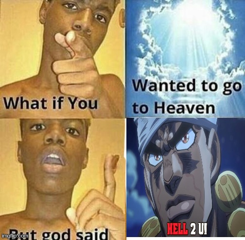 What if you wanted to go to Heaven | image tagged in what if you wanted to go to heaven | made w/ Imgflip meme maker