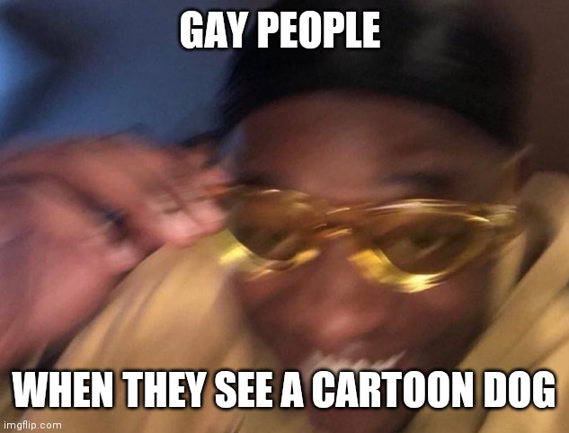 Furries | GAY PEOPLE; WHEN THEY SEE A CARTOON DOG | image tagged in furry,fans,gay | made w/ Imgflip meme maker