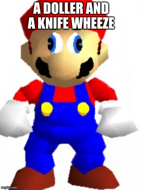 Mairo | A DOLLER AND A KNIFE WHEEZE | image tagged in mairo | made w/ Imgflip meme maker