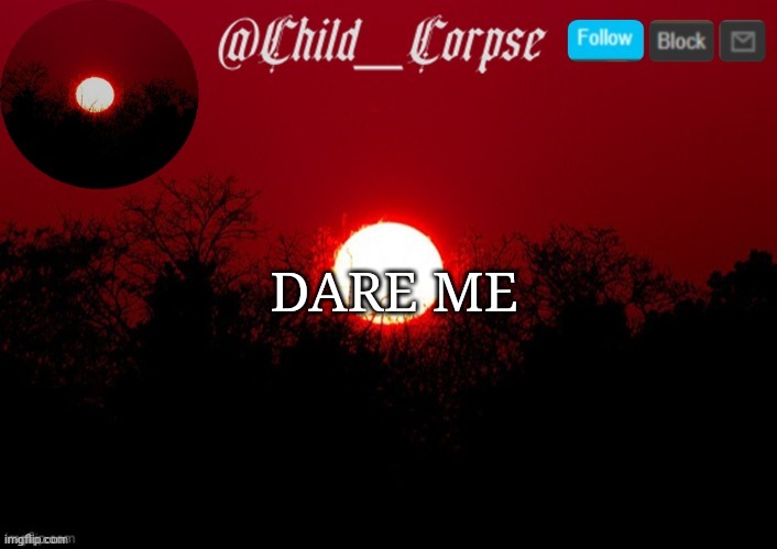 Child_Corpse announcement template | DARE ME | image tagged in child_corpse announcement template | made w/ Imgflip meme maker