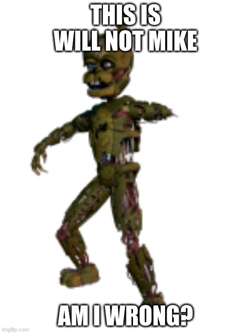 Scraptrap | THIS IS WILL NOT MIKE; AM I WRONG? | image tagged in scraptrap | made w/ Imgflip meme maker