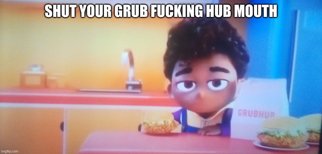 Grubhub Kid Bruh | SHUT YOUR GRUB FUCKING HUB MOUTH | image tagged in grubhub kid bruh | made w/ Imgflip meme maker