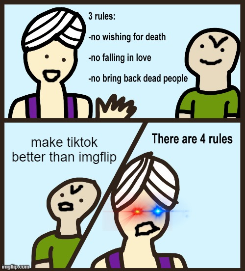 t i k t o k | make tiktok better than imgflip | image tagged in genie rules meme | made w/ Imgflip meme maker