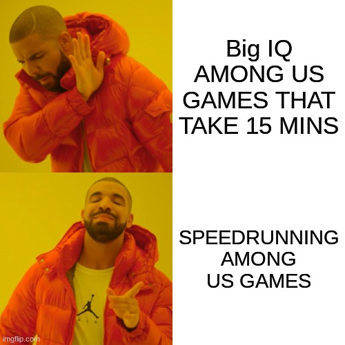 TYPES OF AMONG US GAMES! | Big IQ AMONG US GAMES THAT TAKE 15 MINS; SPEEDRUNNING AMONG US GAMES | image tagged in memes,drake hotline bling | made w/ Imgflip meme maker