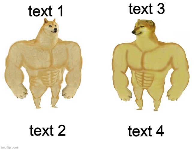 Buff doge vs buff cheems | text 3; text 1; text 4; text 2 | image tagged in buff doge vs buff cheems | made w/ Imgflip meme maker