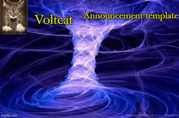 Voltcat Announcement Template | image tagged in voltcat announcement template | made w/ Imgflip meme maker