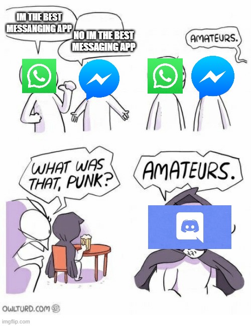 Amateurs | IM THE BEST MESSANGING APP; NO IM THE BEST MESSAGING APP | image tagged in amateurs,discord,whatsapp,message | made w/ Imgflip meme maker