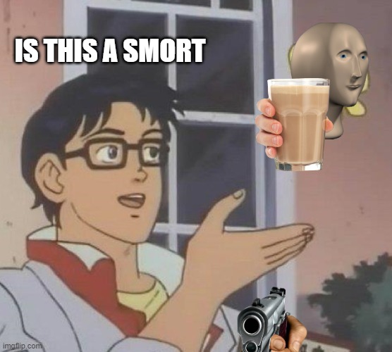 Is This A Pigeon | IS THIS A SMORT | image tagged in memes,is this a pigeon | made w/ Imgflip meme maker