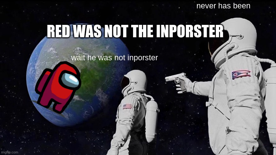 wait he was not inporster never has been RED WAS NOT THE INPORSTER | image tagged in memes,always has been | made w/ Imgflip meme maker