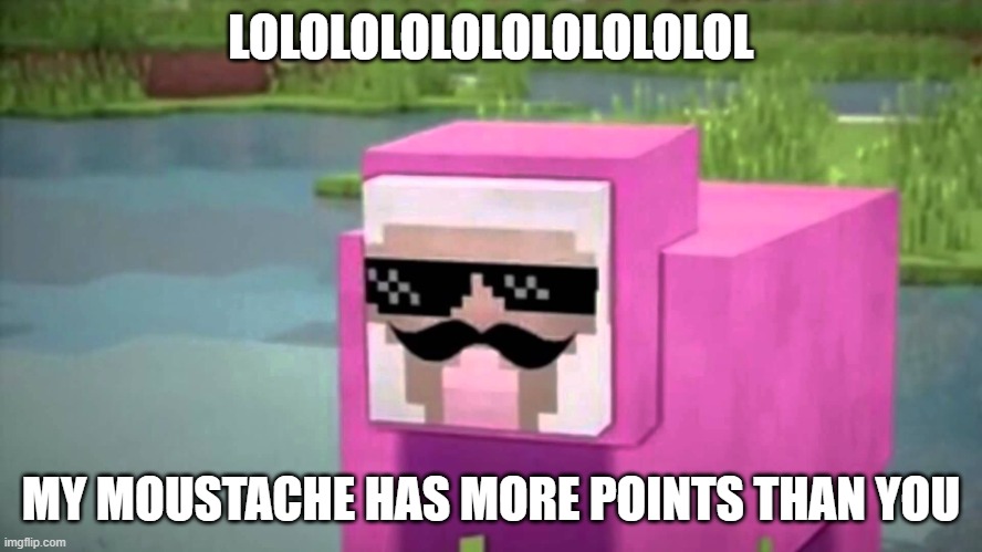 when you are trolled by pink sheep | LOLOLOLOLOLOLOLOLOLOL MY MOUSTACHE HAS MORE POINTS THAN YOU | image tagged in when you are trolled by pink sheep | made w/ Imgflip meme maker