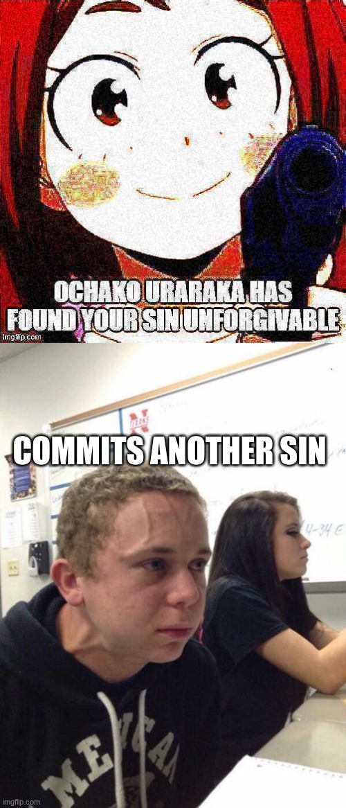 COMMITS ANOTHER SIN | image tagged in ochako uraraka has found your sin unforgivable,straining kid | made w/ Imgflip meme maker