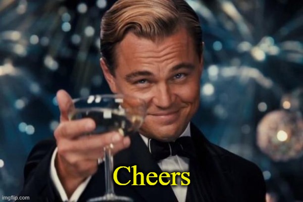Leonardo Dicaprio Cheers Meme | Cheers | image tagged in memes,leonardo dicaprio cheers | made w/ Imgflip meme maker