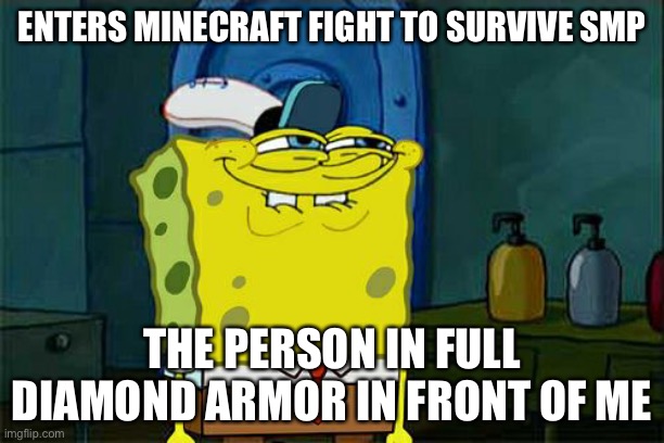 Don't You Squidward | ENTERS MINECRAFT FIGHT TO SURVIVE SMP; THE PERSON IN FULL DIAMOND ARMOR IN FRONT OF ME | image tagged in memes,don't you squidward | made w/ Imgflip meme maker