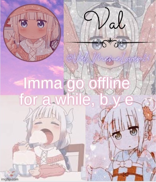 b y e | Imma go offline for a while, b y e | made w/ Imgflip meme maker