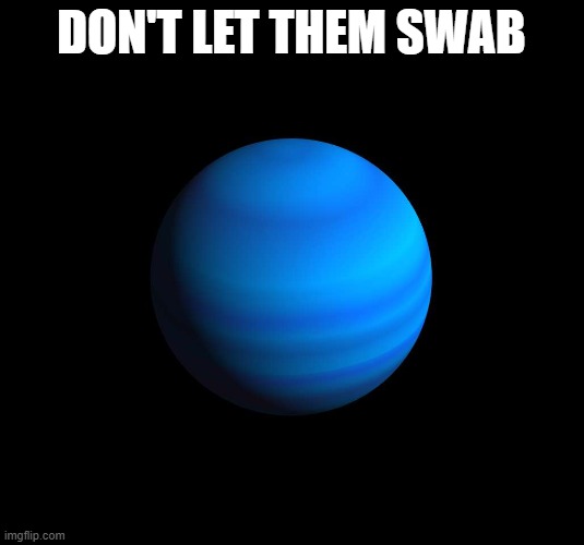 #MyAnusMyChoice | DON'T LET THEM SWAB | image tagged in uranus gas giant | made w/ Imgflip meme maker