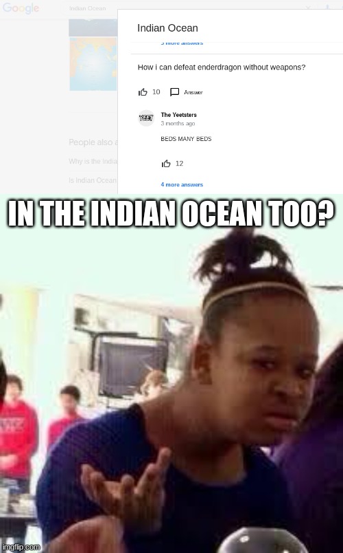 I mean he's not wrong | IN THE INDIAN OCEAN TOO? | image tagged in bruh,memes,funny | made w/ Imgflip meme maker