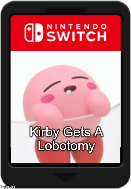 Kirby Gets A
Lobotomy | image tagged in kirby,cursed,nintendo switch | made w/ Imgflip meme maker