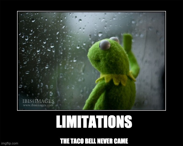 yes | LIMITATIONS; THE TACO BELL NEVER CAME | image tagged in demotivationals | made w/ Imgflip meme maker
