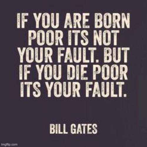 Oh the irony | image tagged in bill gates,poor,success | made w/ Imgflip meme maker