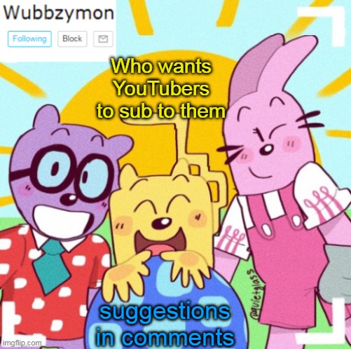So ask me for a YouTube suggestion | Who wants YouTubers to sub to them; suggestions in comments | image tagged in wubbzymon's announcement new,ask,youtube | made w/ Imgflip meme maker