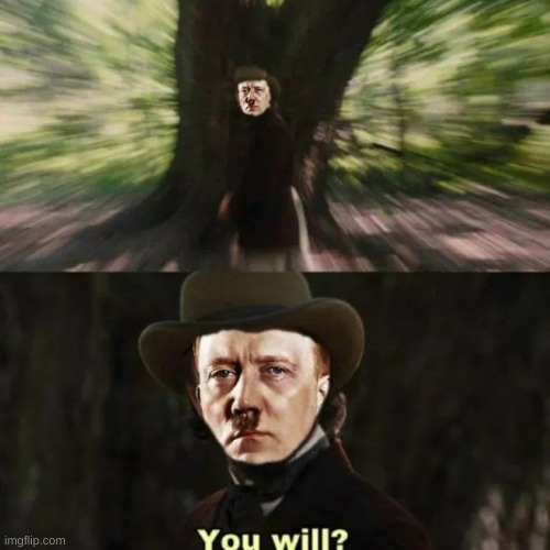 Hitler You will? | image tagged in hitler you will | made w/ Imgflip meme maker