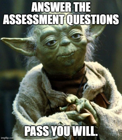 Assessment | ANSWER THE ASSESSMENT QUESTIONS; PASS YOU WILL. | image tagged in memes,star wars yoda | made w/ Imgflip meme maker