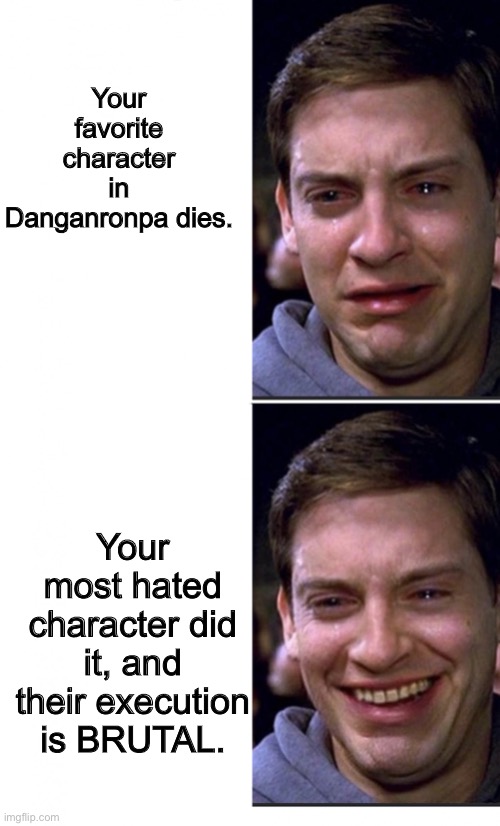 You won, but at what cost? |  Your favorite character in Danganronpa dies. Your most hated character did it, and their execution is BRUTAL. | image tagged in peter parker crying/happy,danganronpa | made w/ Imgflip meme maker