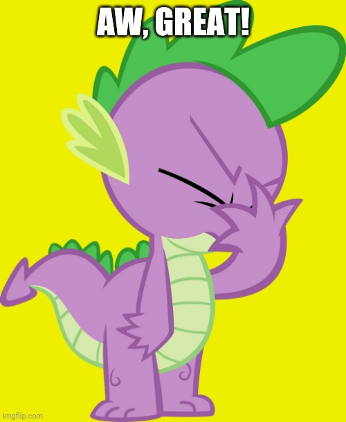 Spike Facepalm (MLP) | AW, GREAT! | image tagged in spike facepalm mlp | made w/ Imgflip meme maker