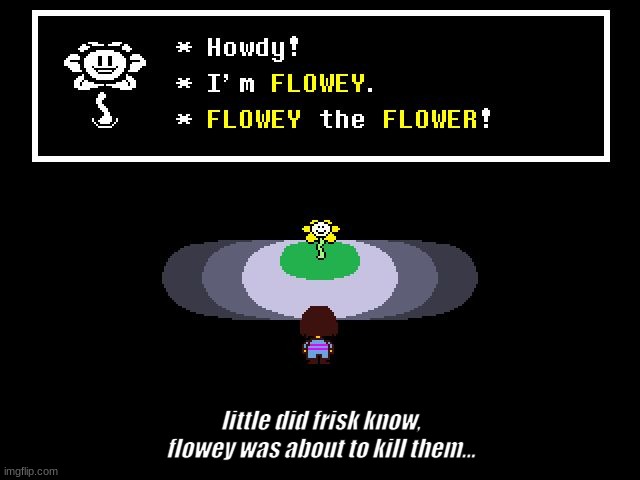 Undertale Flowey | little did frisk know, flowey was about to kill them... | image tagged in undertale flowey | made w/ Imgflip meme maker