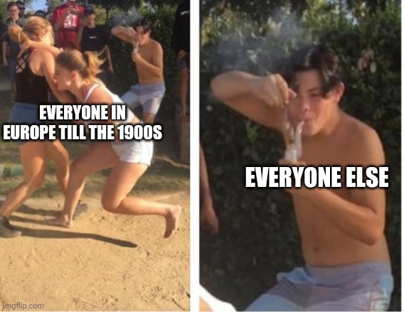 Dabbing Dude | EVERYONE IN EUROPE TILL THE 1900S; EVERYONE ELSE | image tagged in dabbing dude | made w/ Imgflip meme maker