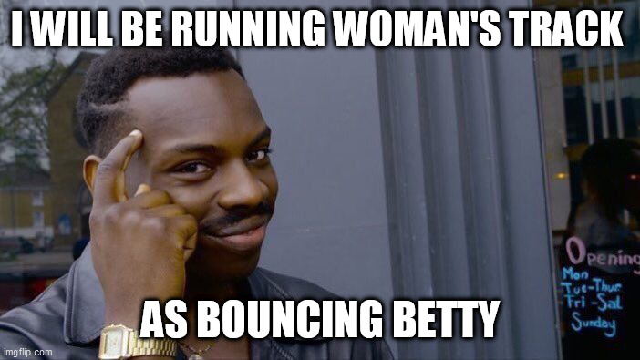 Roll Safe Think About It Meme | I WILL BE RUNNING WOMAN'S TRACK; AS BOUNCING BETTY | image tagged in memes,roll safe think about it | made w/ Imgflip meme maker