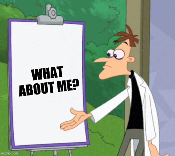 Dr D white board | WHAT ABOUT ME? | image tagged in dr d white board | made w/ Imgflip meme maker