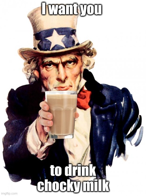 Nothing here, look at the meme | I want you; to drink chocky milk | image tagged in memes,uncle sam | made w/ Imgflip meme maker