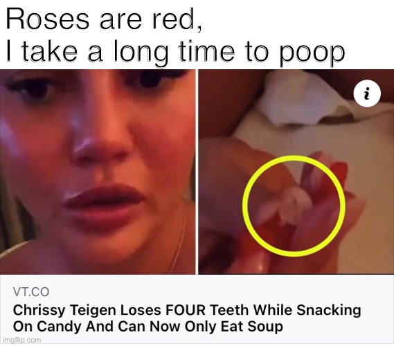 Roses are red,
I take a long time to poop | image tagged in roses are red,roses are red violets are are blue | made w/ Imgflip meme maker