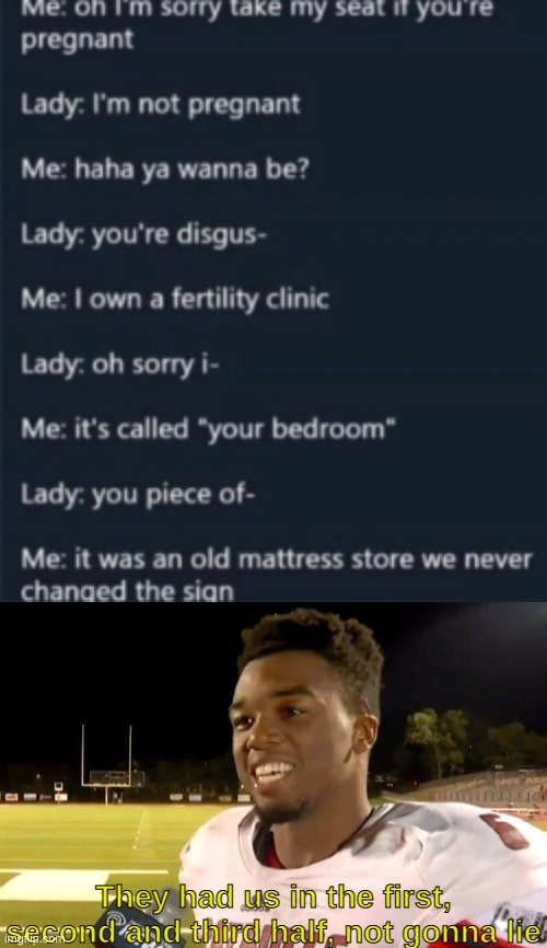 Not the darkest, but still funny | They had us in the first, second and third half, not gonna lie | image tagged in first half,memes | made w/ Imgflip meme maker
