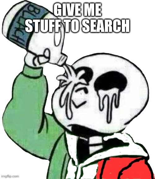 Time to abuse incognito mode- | GIVE ME STUFF TO SEARCH | image tagged in boi | made w/ Imgflip meme maker