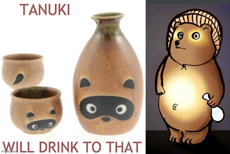 tanuki's sake |  TANUKI; WILL DRINK TO THAT | image tagged in tanuki,drink | made w/ Imgflip meme maker