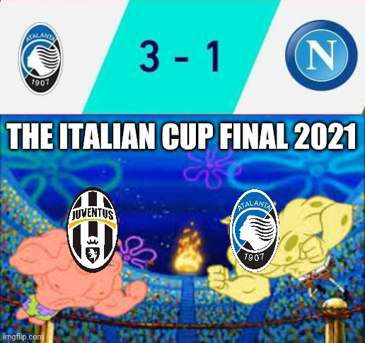 Atalanta 3-1 Napoli | THE ITALIAN CUP FINAL 2021 | image tagged in memes,football,soccer,atalanta,napoli,juventus | made w/ Imgflip meme maker