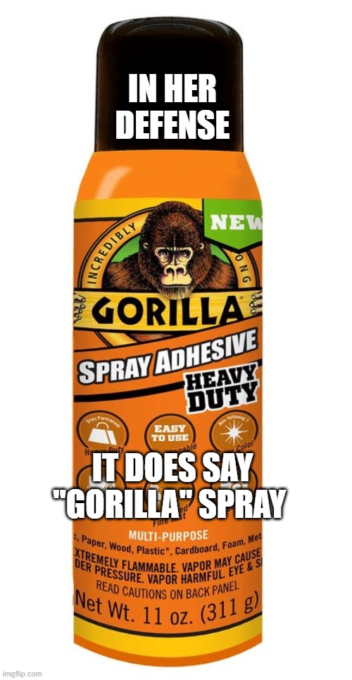 funny | IN HER DEFENSE; IT DOES SAY "GORILLA" SPRAY | image tagged in bad jokes | made w/ Imgflip meme maker