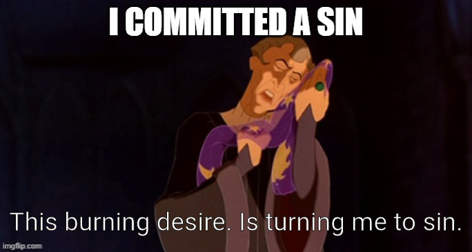 It was peer pressure. I didnt want to. | I COMMITTED A SIN | image tagged in this burning desire is turning me to sin | made w/ Imgflip meme maker
