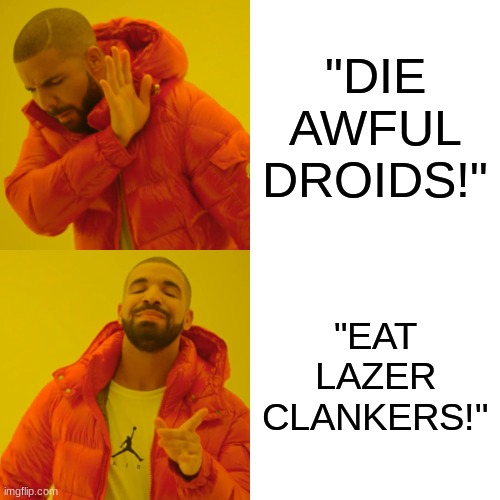 get the clankers | "DIE AWFUL DROIDS!"; "EAT LAZER CLANKERS!" | image tagged in memes,drake hotline bling,clone wars,star wars | made w/ Imgflip meme maker