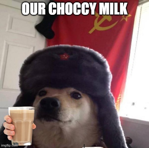 God bless communism | OUR CHOCCY MILK | image tagged in russian doge | made w/ Imgflip meme maker