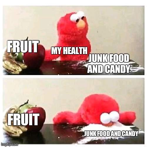I don't like fruit, welp that is not good probably | FRUIT; MY HEALTH; JUNK FOOD AND CANDY; FRUIT; JUNK FOOD AND CANDY | image tagged in elmo cocaine,fruit,candy | made w/ Imgflip meme maker