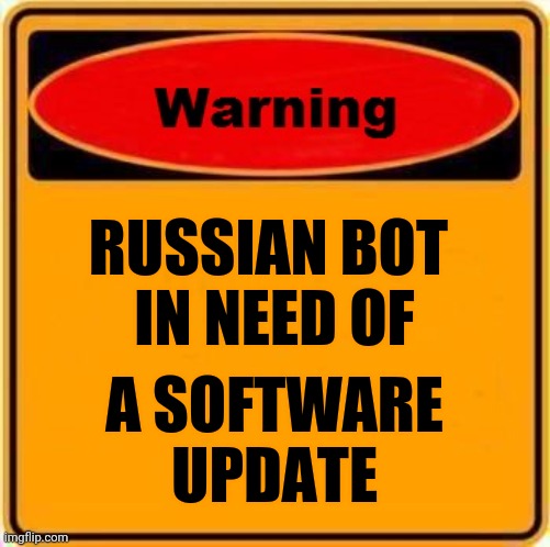 Warning Sign Meme | RUSSIAN BOT 
IN NEED OF A SOFTWARE
UPDATE | image tagged in memes,warning sign | made w/ Imgflip meme maker