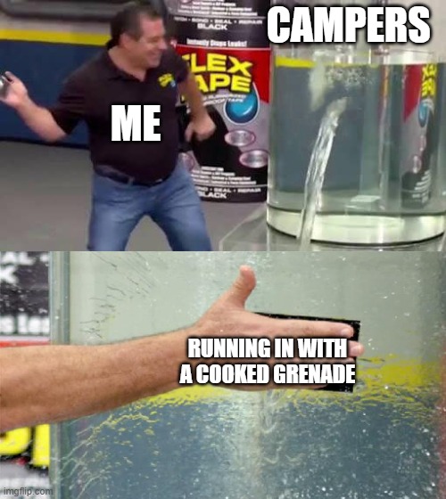 Flex Tape | CAMPERS; ME; RUNNING IN WITH A COOKED GRENADE | image tagged in flex tape | made w/ Imgflip meme maker