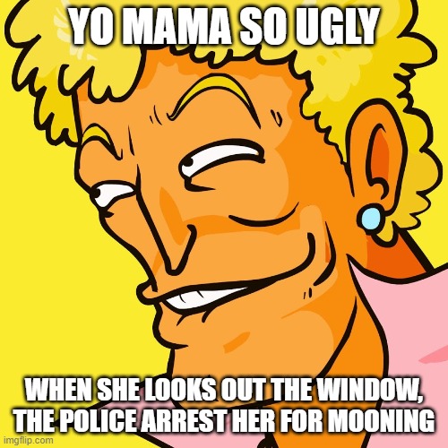 Brody Yo Mama |  YO MAMA SO UGLY; WHEN SHE LOOKS OUT THE WINDOW, THE POLICE ARREST HER FOR MOONING | image tagged in brody yo mama | made w/ Imgflip meme maker