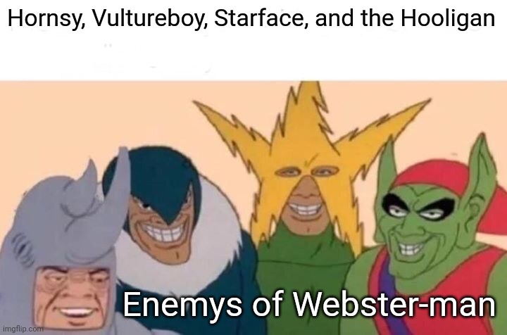 If i had named Stan's characters | Hornsy, Vultureboy, Starface, and the Hooligan; Enemys of Webster-man | image tagged in memes,me and the boys | made w/ Imgflip meme maker
