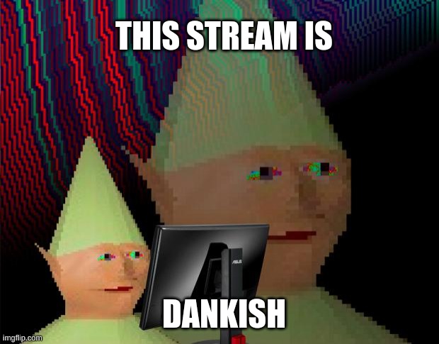 dankish | THIS STREAM IS; DANKISH | image tagged in dank memes dom,memes | made w/ Imgflip meme maker